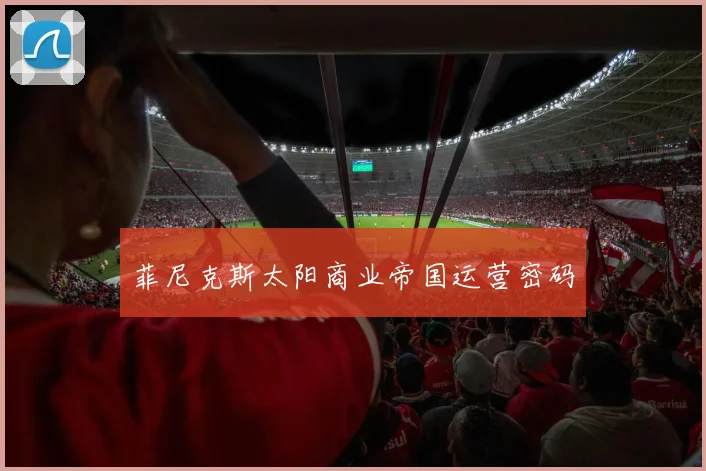 菲尼克斯太阳商业帝国运营密码