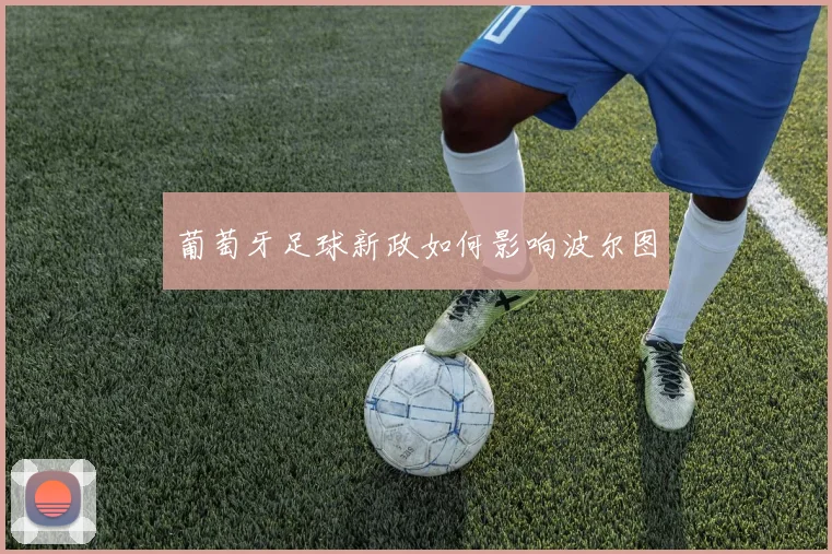 葡萄牙足球新政如何影响波尔图